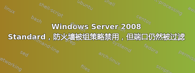 Windows Server 2008 Standard，防火墙被组策略禁用，但端口仍然被过滤