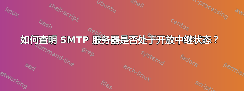 如何查明 SMTP 服务器是否处于开放中继状态？