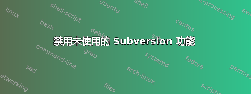 禁用未使用的 Subversion 功能