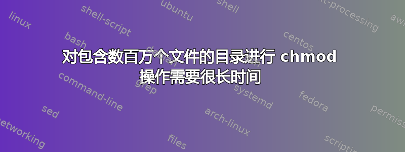 对包含数百万个文件的目录进行 chmod 操作需要很长时间