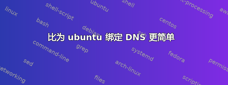 比为 ubuntu 绑定 DNS 更简单 