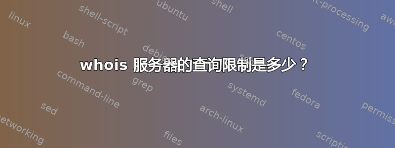 whois 服务器的查询限制是多少？