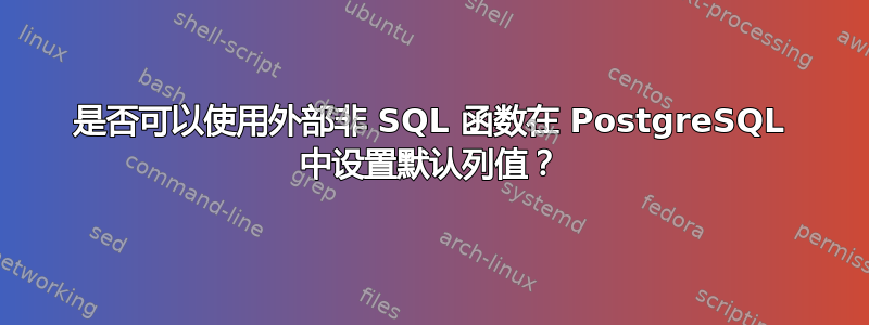 是否可以使用外部非 SQL 函数在 PostgreSQL 中设置默认列值？