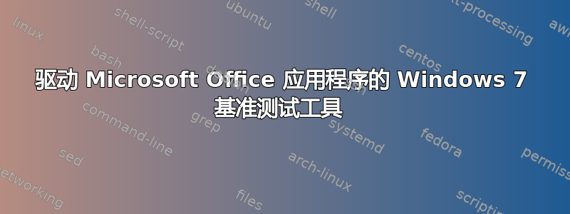 驱动 Microsoft Office 应用程序的 Windows 7 基准测试工具 