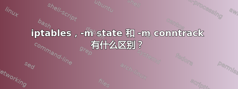 iptables，-m state 和 -m conntrack 有什么区别？