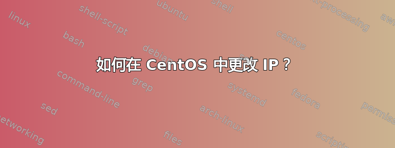 如何在 CentOS 中更改 IP？