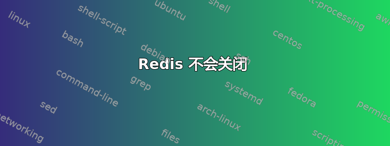 Redis 不会关闭