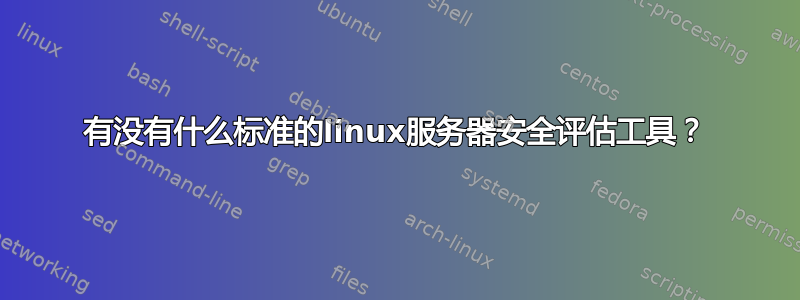 有没有什么标准的linux服务器安全评估工具？