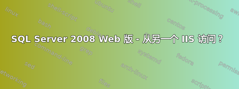 SQL Server 2008 Web 版 - 从另一个 IIS 访问？