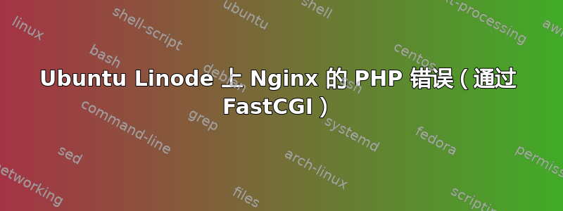 Ubuntu Linode 上 Nginx 的 PHP 错误（通过 FastCGI）