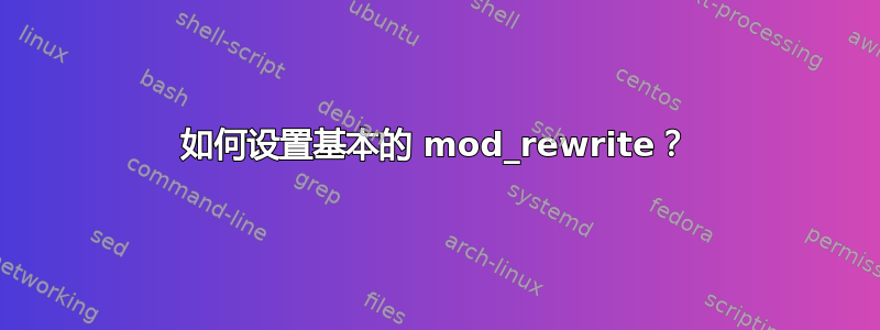 如何设置基本的 mod_rewrite？