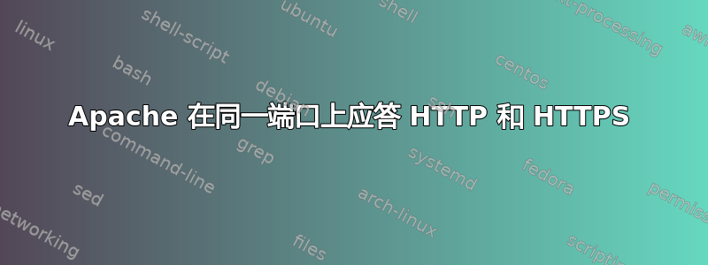 Apache 在同一端口上应答 HTTP 和 HTTPS