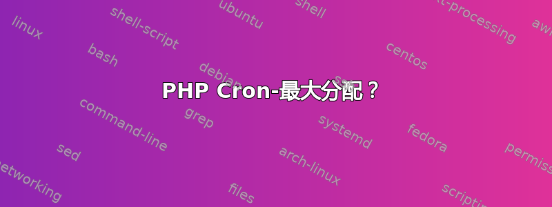 PHP Cron-最大分配？