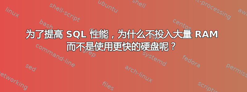 为了提高 SQL 性能，为什么不投入大量 RAM 而不是使用更快的硬盘呢？