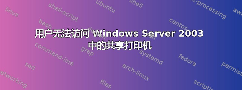 用户无法访问 Windows Server 2003 中的共享打印机