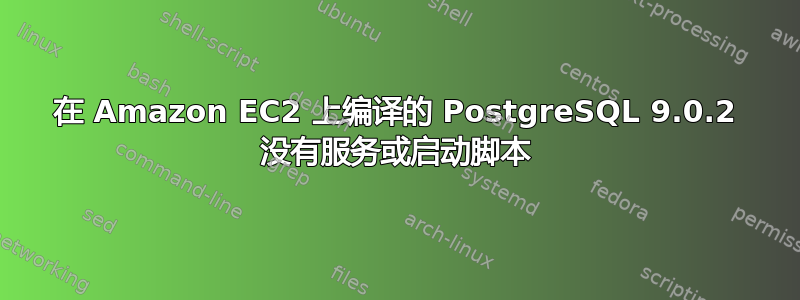 在 Amazon EC2 上编译的 PostgreSQL 9.0.2 没有服务或启动脚本