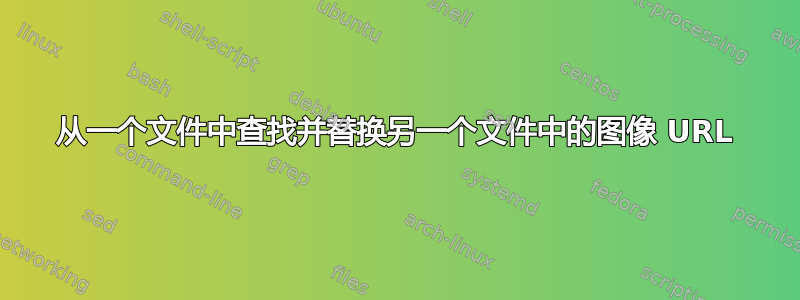 从一个文件中查找并替换另一个文件中的图像 URL