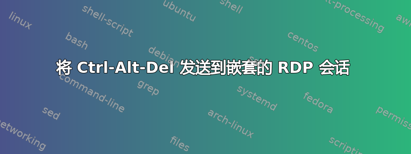 将 Ctrl-Alt-Del 发送到嵌套的 RDP 会话