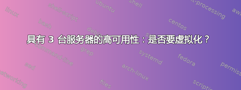 具有 3 台服务器的高可用性：是否要虚拟化？