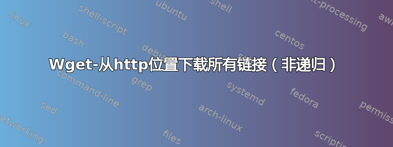 Wget-从http位置下载所有链接（非递归）