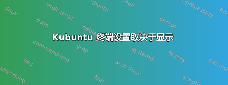 Kubuntu 终端设置取决于显示