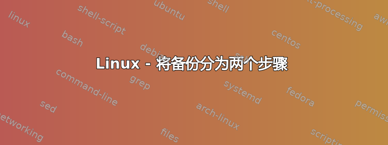 Linux - 将备份分为两个步骤