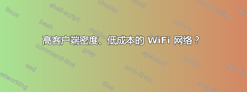 高客户端密度、低成本的 WiFi 网络？