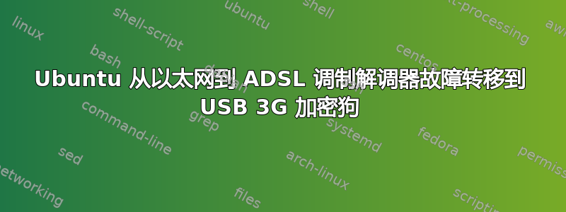 Ubuntu 从以太网到 ADSL 调制解调器故障转移到 USB 3G 加密狗