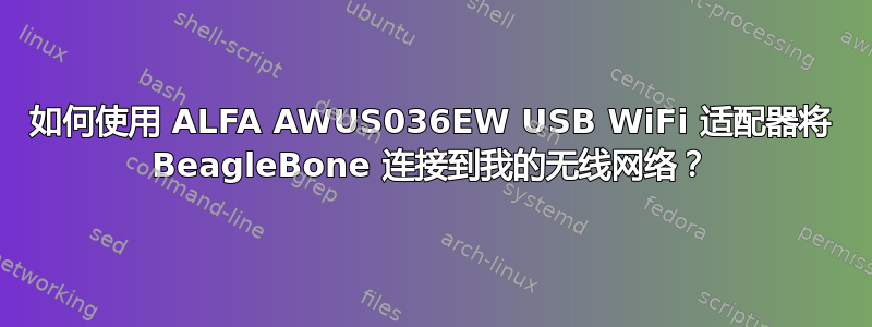 如何使用 ALFA AWUS036EW USB WiFi 适配器将 BeagleBone 连接到我的无线网络？