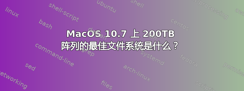 MacOS 10.7 上 200TB 阵列的最佳文件系统是什么？