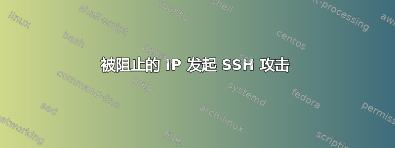 被阻止的 IP 发起 SSH 攻击