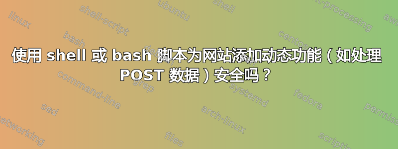 使用 shell 或 bash 脚本为网站添加动态功能（如处理 POST 数据）安全吗？