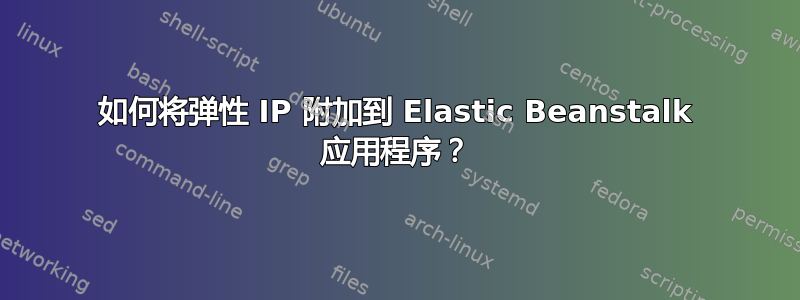 如何将弹性 IP 附加到 Elastic Beanstalk 应用程序？