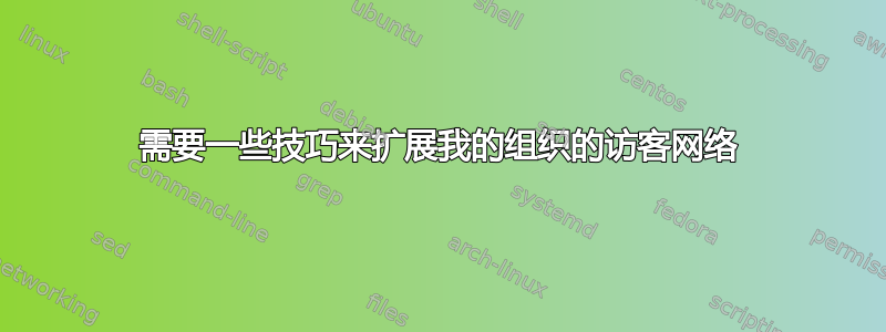 需要一些技巧来扩展我的组织的访客网络