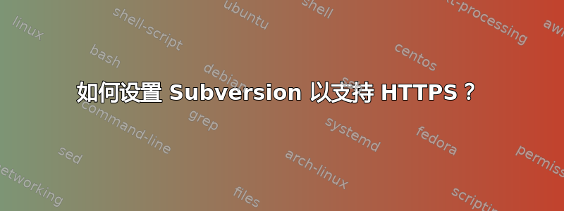 如何设置 Subversion 以支持 HTTPS？