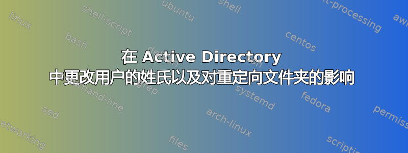 在 Active Directory 中更改用户的姓氏以及对重定向文件夹的影响