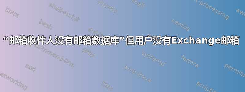 “邮箱收件人没有邮箱数据库”但用户没有Exchange邮箱