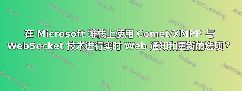 在 Microsoft 堆栈上使用 Comet/XMPP 与 WebSocket 技术进行实时 Web 通知和更新的选项？