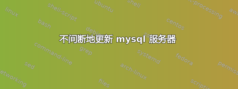 不间断地更新 mysql 服务器