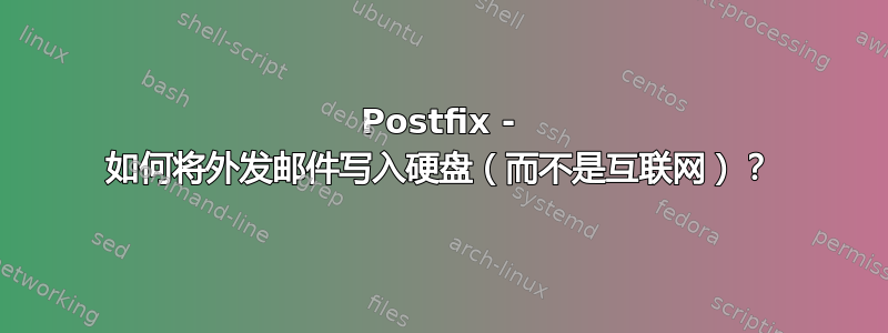 Postfix - 如何将外发邮件写入硬盘（而不是互联网）？