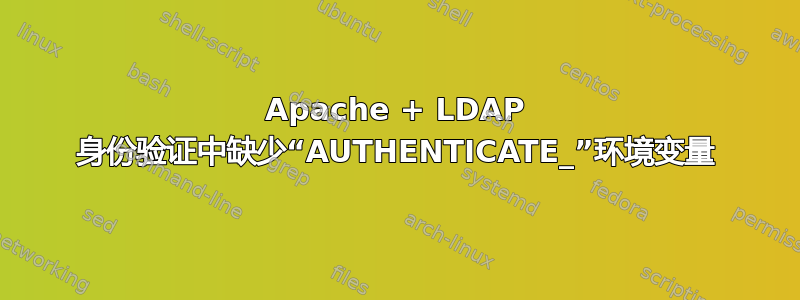 Apache + LDAP 身份验证中缺少“AUTHENTICATE_”环境变量