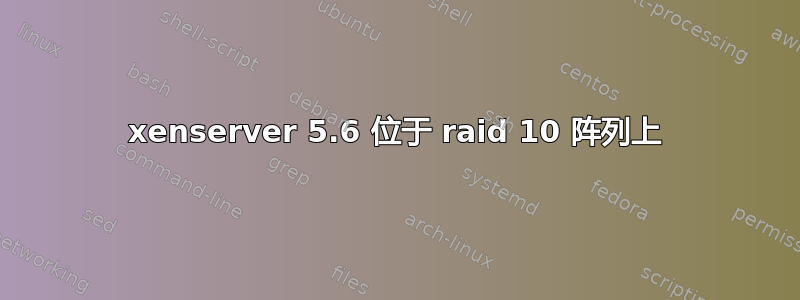 xenserver 5.6 位于 raid 10 阵列上