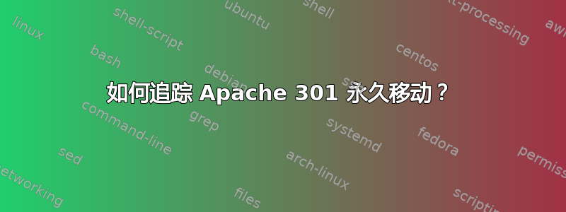 如何追踪 Apache 301 永久移动？