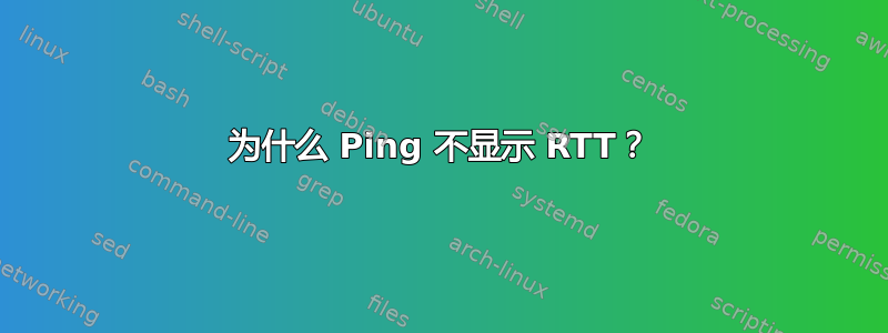 为什么 Ping 不显示 RTT？