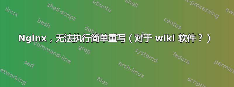 Nginx，无法执行简单重写（对于 wiki 软件？）