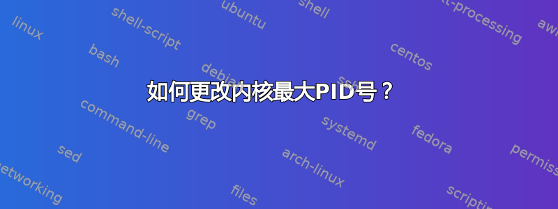 如何更改内核最大PID号？ 