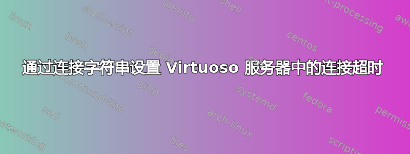 通过连接字符串设置 Virtuoso 服务器中的连接超时