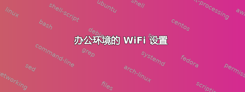 办公环境的 WiFi 设置