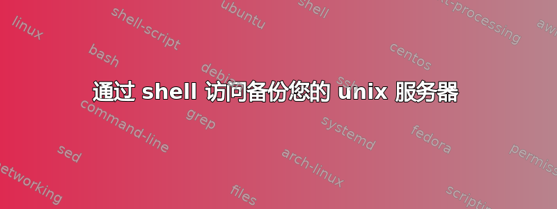 通过 shell 访问备份您的 unix 服务器