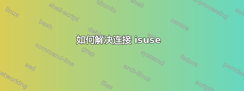 如何解决连接 isuse 